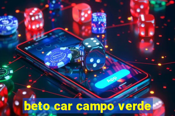 beto car campo verde